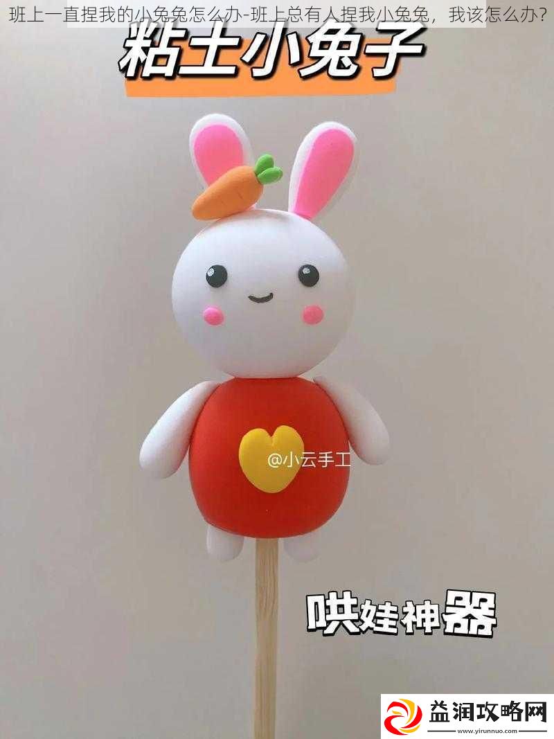 班上一直捏我的小兔兔怎么办-班上总有人捏我小兔兔-我该怎么办