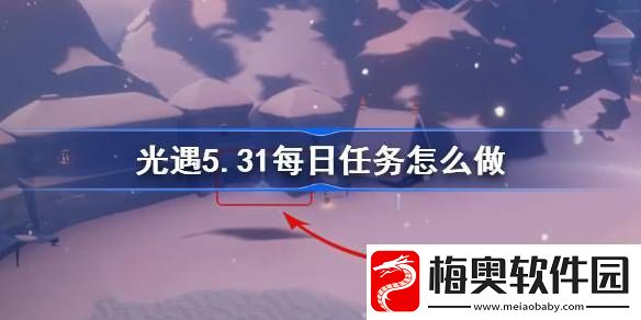 光遇5.31每日任务怎么做光遇5月31日每日任务做法攻略